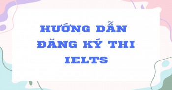 HƯỚNG DẪN ĐĂNG KÝ THI IELTS
